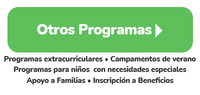 Otros Programas - Programas extracurriculares * Campamentos de verano * Programas para niños con necesidades especiales * Apoyo a Familias * Inscripción a Beneficios^