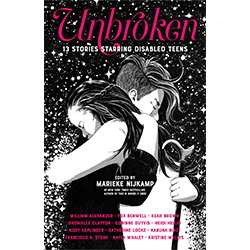 Unbroken: 13 Stories Starring Disabled Teens* Edited by Marieke Nijkamp